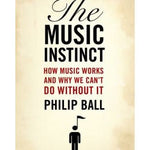 Ball P. - The Music Instinct - How Music Works &amp; Why We Can't Do Without It - Remenyi House of Music