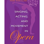 Clark M.R. - Singing, Acting &amp; Movement In Opera - Remenyi House of Music