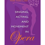 Clark M.R. - Singing, Acting &amp; Movement In Opera - Remenyi House of Music