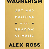 Le wagnérisme : l'art et la politique à l'ombre de la musique par Alex Ross (Couverture rigide)