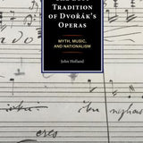 John Holland: The Lost Tradition of Dvorak's Operas: Myth, Music, and Nationalism - Remenyi House of Music