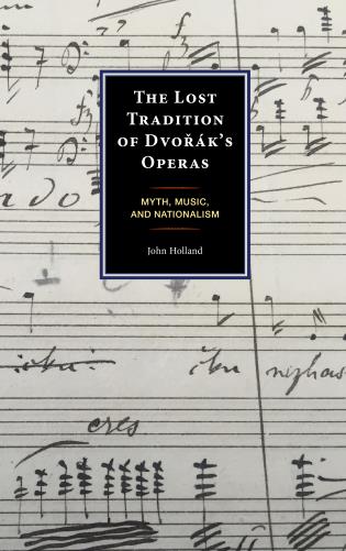 John Holland: The Lost Tradition of Dvorak's Operas: Myth, Music, and Nationalism - Remenyi House of Music