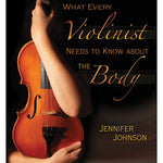 Johnson J. - What Every Violinist Needs To Know About The Body - Remenyi House of Music