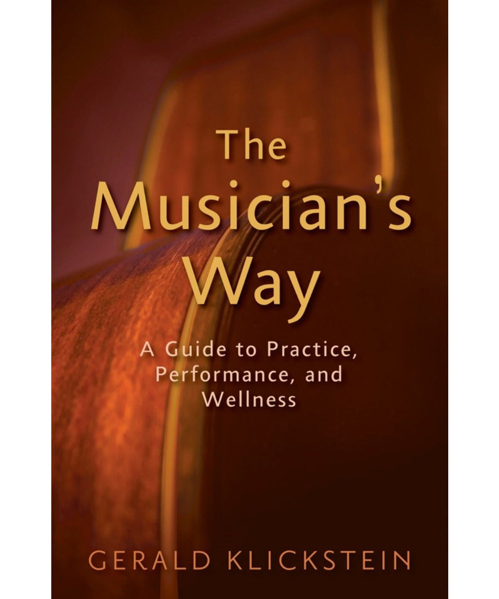 Klickstein G. - The Musician's Way: A Guide to Practice, Performance, and Wellness - Remenyi House of Music