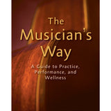 Klickstein G. - The Musician's Way: A Guide to Practice, Performance, and Wellness - Remenyi House of Music