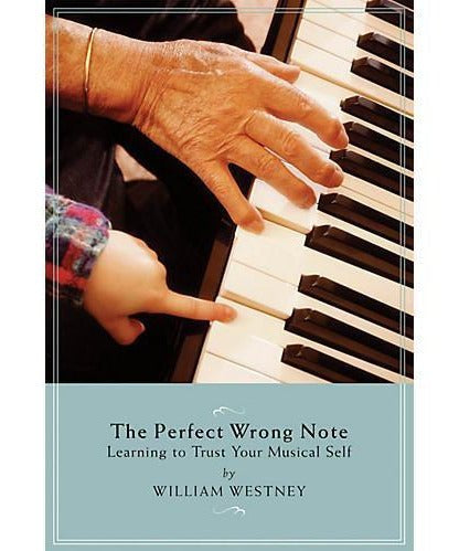 The Perfect Wrong Note - Learning to Trust Your Musical Self - Remenyi House of Music