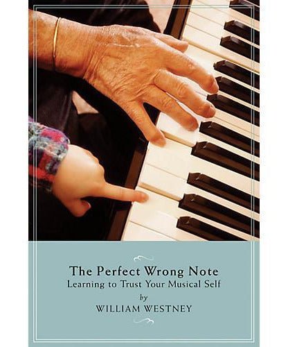 The Perfect Wrong Note - Learning to Trust Your Musical Self - Remenyi House of Music