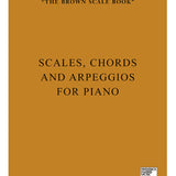 The Brown Scale Book: Scales, Chords and Arpeggios for Piano